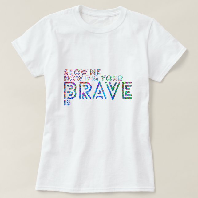 Show me how big your brave is T-Shirt (Design Front)