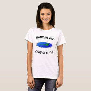 SHOW ME THE CURVATURE Flat Earth T-Shirt