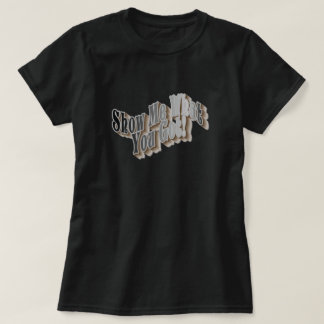 Show Me What You Got! T-Shirt