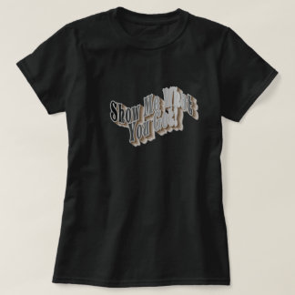 Show Me What You Got! T-Shirt