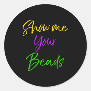 Show Me Your Beads Shirt Funny New Orleans Party S Classic Round Sticker