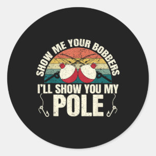 Show Me Your Bobbers For A Adult Humour Funny Fish Classic Round Sticker