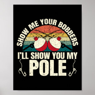 Show Me Your Bobbers For A Adult Humour Funny Fish Poster