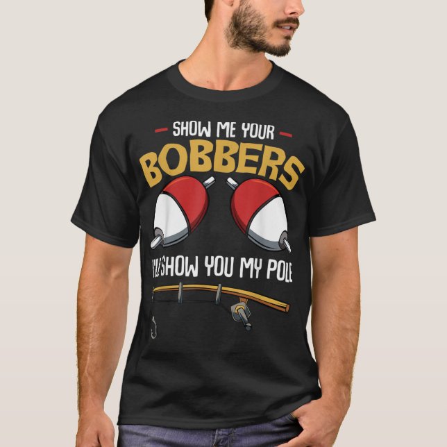Show Me Your Bobbers Funny Fisher Fisherman T-Shirt (Front)