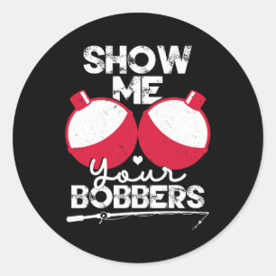 Show Me Your Bobbers Funny Fishing Saying  Classic Round Sticker
