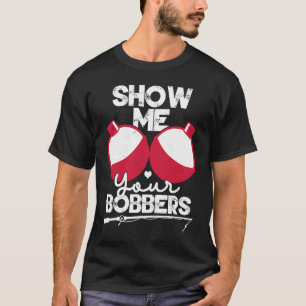 Show Me Your Bobbers Funny Fishing Saying T-Shirt