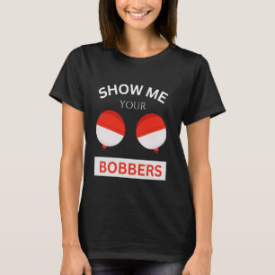 Show Me Your Bobbers Funny Sarcastic Fishing Adult T-Shirt