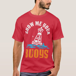 Show Me Your Buoys Boating Sailing Boat Captain gi T-Shirt