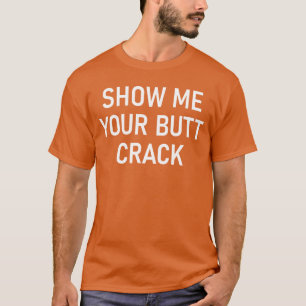 Show Me Your Butt Crack Funny Jokes Sarcastic boy T-Shirt
