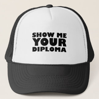 SHOW ME YOUR DIPLOMA TRUCKER HAT