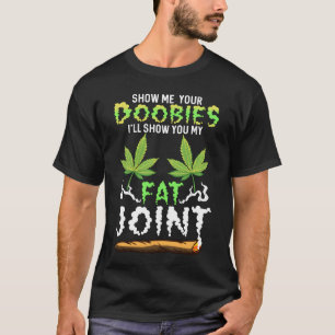 Show Me Your Doobies Ill Show You My Fat Joint ret T-Shirt