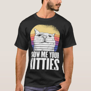 Show me your kitties Cat Apparel T-Shirt