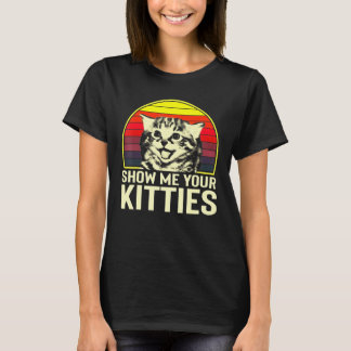 Show Me Your Kitties Cat For Cat Kitten T-Shirt