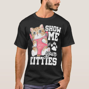 Show Me Your Kitties Cat Owner Cat Trainer Animals T-Shirt