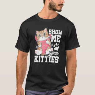 Show Me Your Kitties Cat Owner Cat Trainer Animals T-Shirt