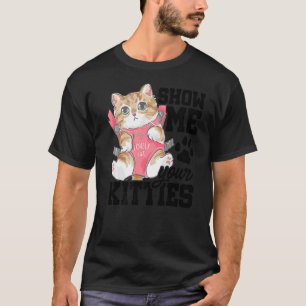 Show Me Your Kitties Cat Owner Cat Trainer Animals T-Shirt
