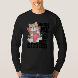 Show Me Your Kitties Cat Owner Cat Trainer Animals T-Shirt