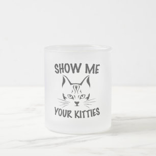 show me your kitties cats lovers design frosted glass coffee mug