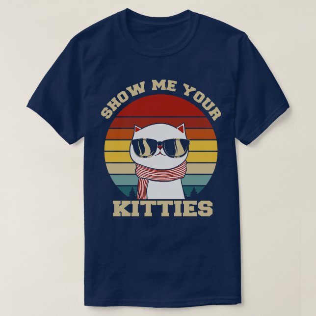 Show me your kitties funny cat T-Shirt (Design Front)