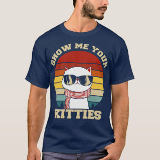Show me your kitties funny cat T-Shirt