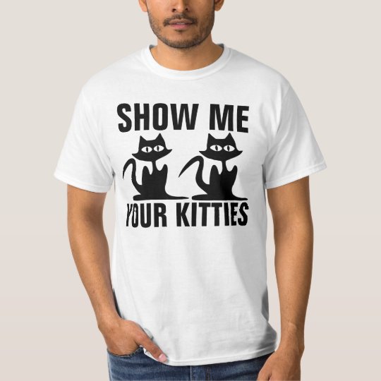 SHOW ME YOUR KITTIES, Funny Cat T-shirts