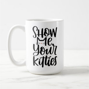 Show Me Your Kitties, Hand Lettered Design Coffee Mug