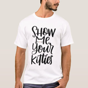 Show Me Your Kitties, Hand Lettered Design T-Shirt