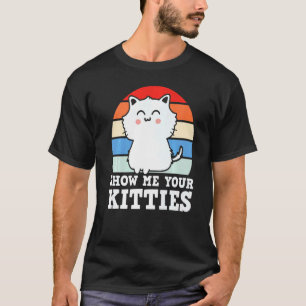 Show Me Your Kitties Kitty Cat T-Shirt