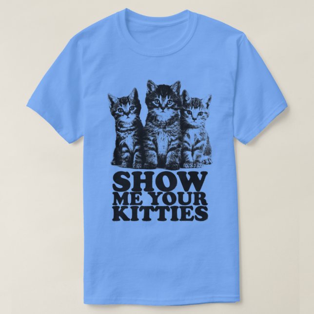 Show Me Your Kitties T-Shirt (Design Front)