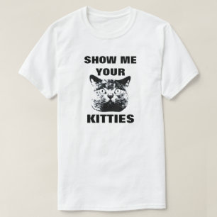 SHOW ME YOUR KITTIES T-SHIRT