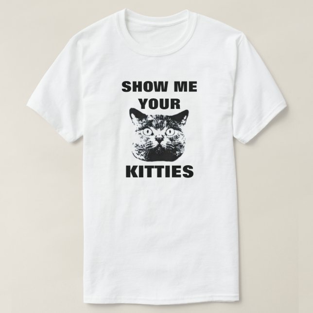 SHOW ME YOUR KITTIES T-SHIRT (Design Front)