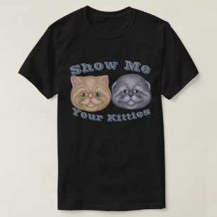 Show Me your Kitties T-Shirt