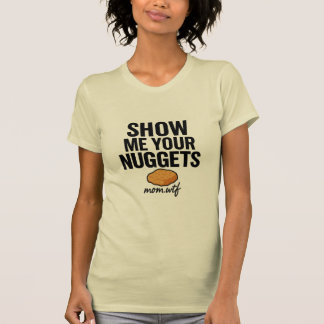 Show Me Your Nuggets, T-Shirt