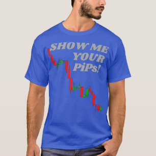 Show Me Your Pips - Forex Crypto Stock Trading T-Shirt