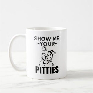 Show me your Pitties funny Pit Bull coffee mug