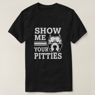 Show me your Pitties Funny Pitbull shirt