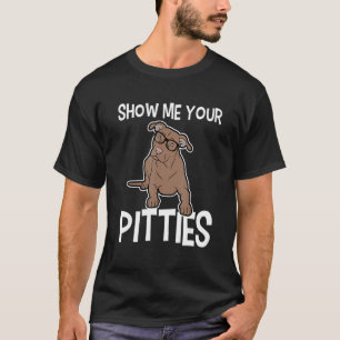 Show Me Your Pitties Pitbull 10 T-Shirt