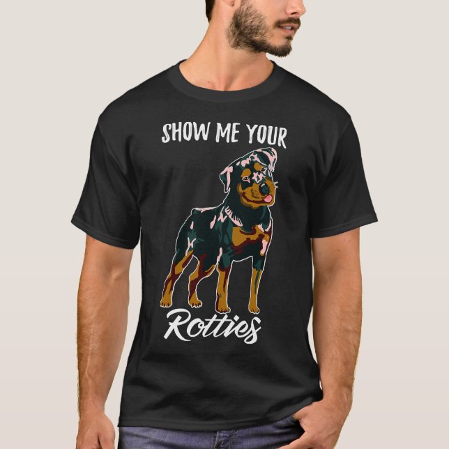 Show Me Your Rotties  Rottweiler T-Shirt (Front)