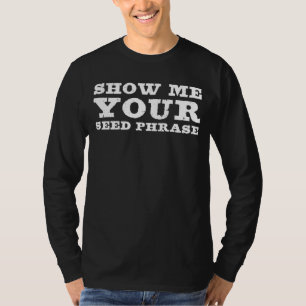 Show Me Your Seed Phrase Crypto Dad Trader Tradin T-Shirt
