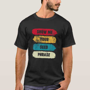 Show Me Your Seed Phrase - Funny Crypto HODL T-Shirt