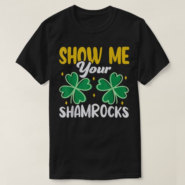 Show Me Your Shamrocks  Irish St  T-Shirt (Design Front)