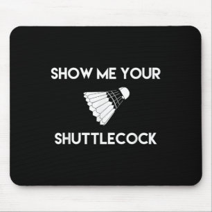 Show Me Your Shuttle Funny Badminton Mouse Mat