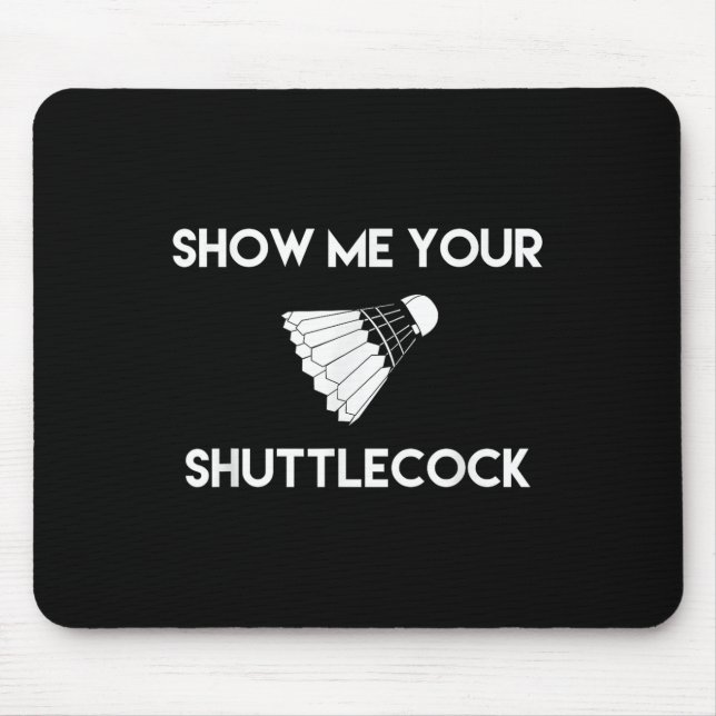 Show Me Your Shuttle Funny Badminton  Mouse Mat (Front)