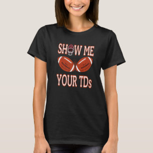 Show Me Your TDs Fantasy Football Football Pun T-Shirt