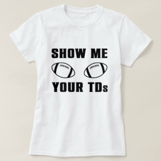 Show Me Your TDs T-Shirt