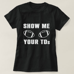 Show Me Your TDs  T-Shirt