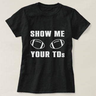 Show Me Your TDs T-Shirt
