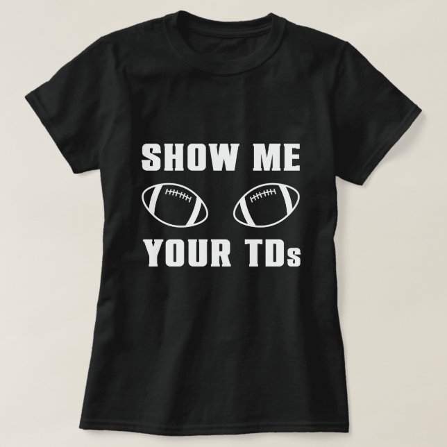 Show Me Your TDs  T-Shirt (Design Front)