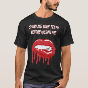 Show Me Your Teeth Before Kissing Me Vampire 6 T-Shirt