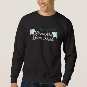 Show Me Your Teeth - Funny Dentist Dental Assistan Sweatshirt